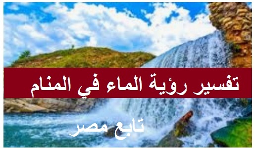 تفسير رؤية الماء في المنام لابن سيرين tafsir ahlam وأحوال الماء العذب والكدر والحلو